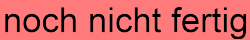 noch nicht fertig
